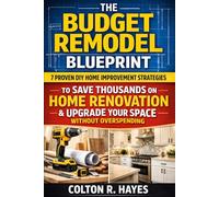 The Budget Remodel Blueprint: 7 Proven DIY Home Improvement Strategies to Save Thousands on Home Renovation & Upgrade Your Space Without Overspending (Home Renovation Guide Series)