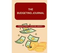 The Budgeting Journal: A Guided Path Toward Stability & Freedom, Financial Clarity, Structure, Growth