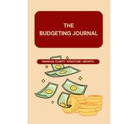 The Budgeting Journal: A Guided Path Toward Stability & Freedom, Financial Clarity, Structure, Growth