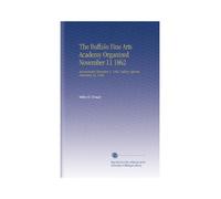The Buffalo Fine Arts Academy Organized November 11 1862: Incorporated December 4, 1862. Gallery Opened December 23, 1862.
