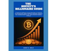 THE BUFFETT'S BILLIONAIRE GUIDE: A Complete Approach to Building Wealth Through Value Investing, Smart Financial Decisions, When to Buy, Knowing When to Sell and Avoiding Common Pitfalls