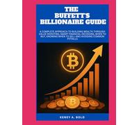 THE BUFFETT'S BILLIONAIRE GUIDE: A Complete Approach to Building Wealth Through Value Investing, Smart Financial Decisions, When to Buy, Knowing When to Sell and Avoiding Common Pitfalls