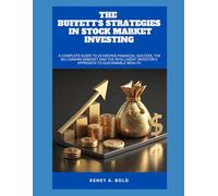THE BUFFETT'S STRATEGIES IN STOCK MARKET INVESTING: A Complete Guide to Achieving Financial Success, the billionaire Mindset and the Intelligent Investor's Approach to Sustainable Wealth