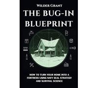 The Bug-In Blueprint: How to Turn Your Home into a Fortress Using Navy SEAL Strategy and Survival Science