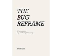 The Bug Reframe: A Field Manual for High-Functioning Self-Sabotage