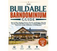 The Buildable Barndominium Guide: How to Plan, Budget, Finance, Permit, and Design a Barndo You Can Actually Afford, Approve, and Build - Without Cost Overruns, Lender Confusion, or Kit Mistakes