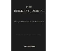 The Builder’s Journal: 90 Days of Decisions, Clarity & Momentum