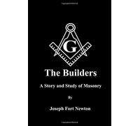 The Builders: A Story and Study of Masonry By Joseph Fort Newton