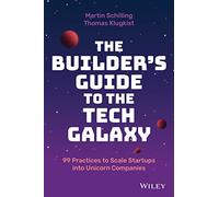 The Builder's Guide to the Tech Galaxy: 99 Practices to Scale Startups into Unicorn Companies