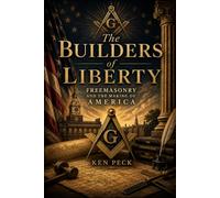 The Builders of Liberty: Freemasonry and the Making of America (Freemasonry in History)