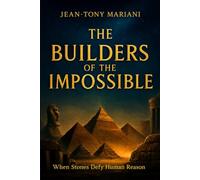 THE BUILDERS OF THE IMPOSSIBLE: WHEN STONES DEFY HUMAN REASON