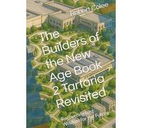 The Builders of the New Age Book 2 Tartaria Revisited: Recovering Lost Wisdom for the Future