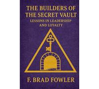 The Builders of the Secret Vault: Lessons in Leadership and Loyalty: 2 (York Rite Leadership)