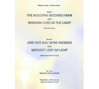 The Building Becomes Man & Wisdom Lives In The Light | Und der Bau wird Mensch & Weisheit lebt im Licht: English | Deutsch: Two short theatre plays | ... - Theatre Script | Theaterskript