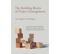The Building Blocks of Project Management: Learn the essential building blocks necessary to plan and implement successful projects