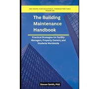 The Building Maintenance Handbook: Practical Strategies for Facility Managers, Property Owners, and Students Worldwide