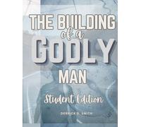 The Building of a Godly Man: Student Edition