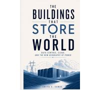 The Buildings That Store the World: Data Centres, Cloud, and the New Geography of Power (Infrastructure - The Hidden World)