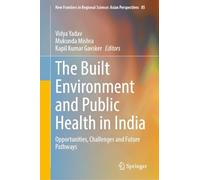 The Built Environment and Public Health in India: Opportunities, Challenges and Future Pathways: 85 (New Frontiers in Regional Science: Asian Perspectives, 85)