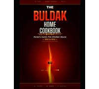 The Buldak Fire Noodle Cookbook: 50 Fiery Korean Recipes Using Samyang Buldak Sauce - Ramen Hacks, Chicken, Rice Bowls, Fusion Meals & More for Beginners on a Budget (Budget Family Friendly cooking)