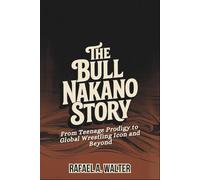 THE BULL NAKANO STORY: From Teenage Prodigy to Global Wrestling Icon and Beyond