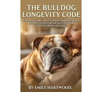 The Bulldog Longevity Code: Strategic Care, Joint Support, and Anti-Aging Secrets to Extend the Lives of Your English & French Bulldogs.