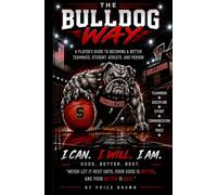 The Bulldog Way: A Player's Guide to Becoming a Better Teammate, Student, Athlete, and Person