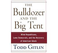 The Bulldozer and the Big Tent: Blind Republicans, Lame Democrats, and the Recovery of American Ideals