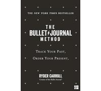 The Bullet Journal Method: The ultimate self-help manifesto and guide to productivity and mindful living