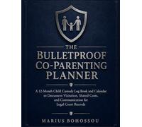 The Bulletproof Co-Parenting Planner: A 12-Month Child Custody Log Book and Calendar to Document Visitation, Shared Costs, and Communication for Legal Court Records