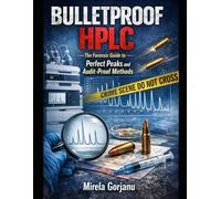 The Bulletproof HPLC Troubleshooting: The Forensic Guide to Perfect Peaks and Audit-Proof Methods (Pharmaceutical Industry)