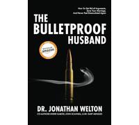 The Bulletproof Husband: How to get rid of arguments, save your marriage, and never feel emasculated again