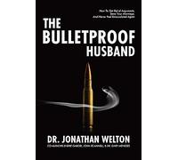 The Bulletproof Husband: How to get rid of arguments, save your marriage and never feel emasculated again