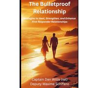 The Bulletproof Relationship: Strategies to Heal, Strengthen, and Enhance First Responder Relationships