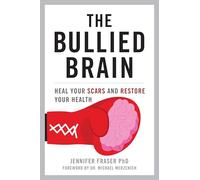 The Bullied Brain: Heal Your Scars and Restore Your Health