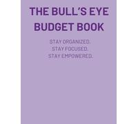 The Bull's Eye Budget Book: Stay Organized. Stay Focused. Stay Empowered.