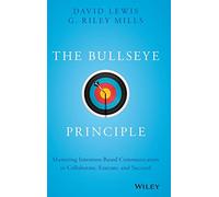 The Bullseye Principle: Mastering Intention-Based Communication to Collaborate, Execute, and Succeed