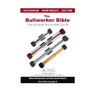The Bullworker Bible: The Ultimate Guide to The Bullworker