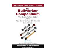 The Bullworker Compendium: The Bullworker Bible and Bullworker 90 Course Combined