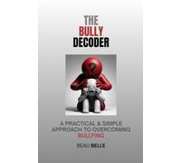 The Bully Decoder: A Practical & Simple Approach To Overcoming Bullying (Life Handbooks)
