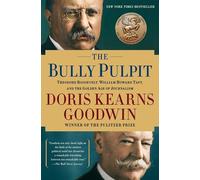 The Bully Pulpit: Theodore Roosevelt, William Howard Taft, and the Golden Age of Journalism