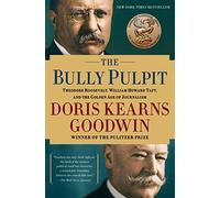 The Bully Pulpit: Theodore Roosevelt, William Howard Taft, and the Golden Age of Journalism