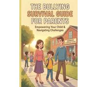 The Bullying Survival Guide for Parents: How to Help Your Child Overcome Bullying from School to Adulthood