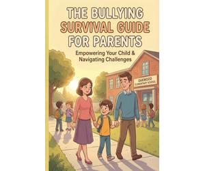 The Bullying Survival Guide for Parents: How to Help Your Child Overcome Bullying from School to Adulthood