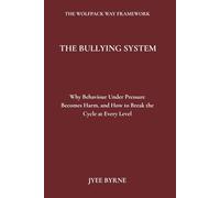 The Bullying System: Why Behaviour Under Pressure Becomes Harm and How to Break the Cycle at Every Level (The Wolfpack Way Series)