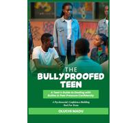 The Bullyproofed Teen: A Teen’s Guide to Dealing with Bullies & Peer Pressure Confidently