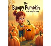 The Bumpy Pumpkin: An Eva and Sprout Story: A heartwarming fall adventure about friendship, self-acceptance, and the magic of being unique