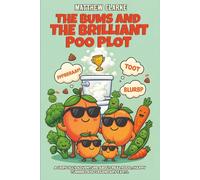 The Bums and the Brilliant Poo Plot: A Very Silly Adventure about Real Food, Happy Tummies, and Legendary Farts