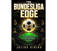 THE BUNDESLIGA EDGE: Why Smart Bettors Are Abandoning Every Other League and Winning Consistently on the World's Most Predictable Football Market (The Football Betting Mastery Series)