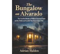 The Bungalow on Alvarado: The Unsolved Murder of William Desmond Taylor and the Hollywood Scandal That Shook Silent Film